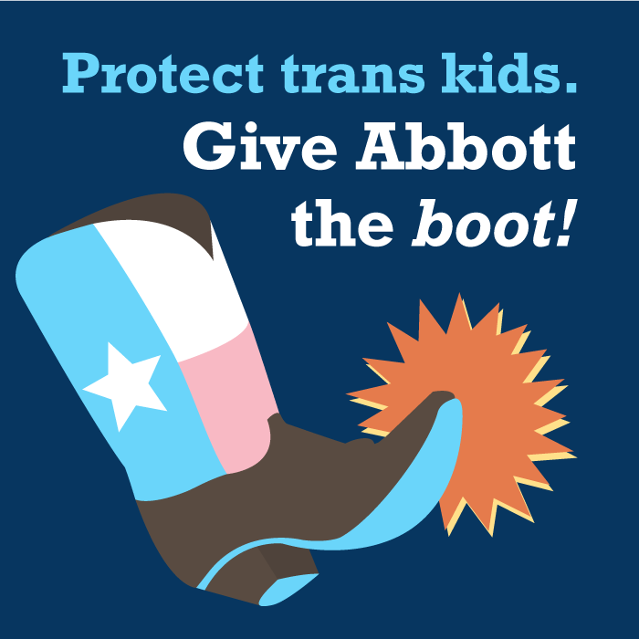 Pastel Texas flag cowboy boot kicking something with the text: Protect trans kids. Give Abbott the boot!